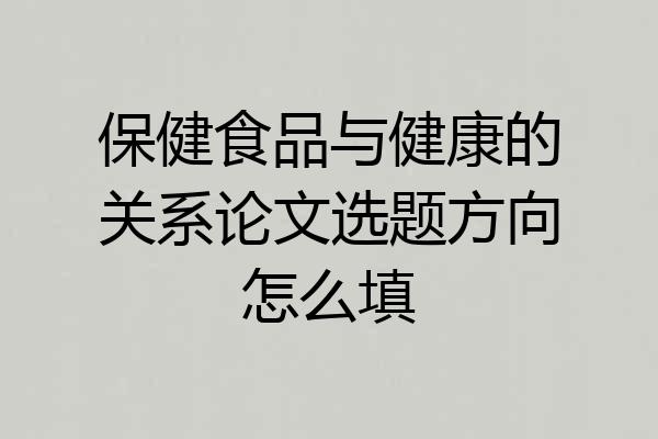 保健食品与健康的关系论文选题方向怎么填