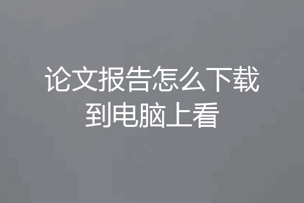 论文报告怎么下载到电脑上看