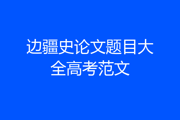 边疆史论文题目大全高考范文