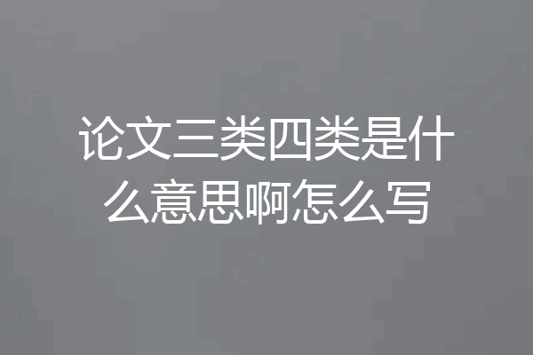 论文三类四类是什么意思啊怎么写