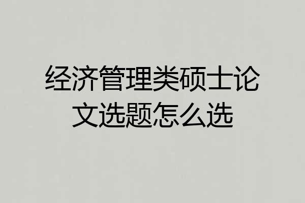 经济管理类硕士论文选题怎么选