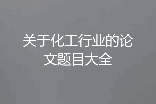 关于化工行业的论文题目大全