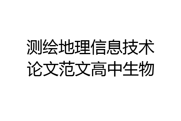 测绘地理信息技术论文范文高中生物