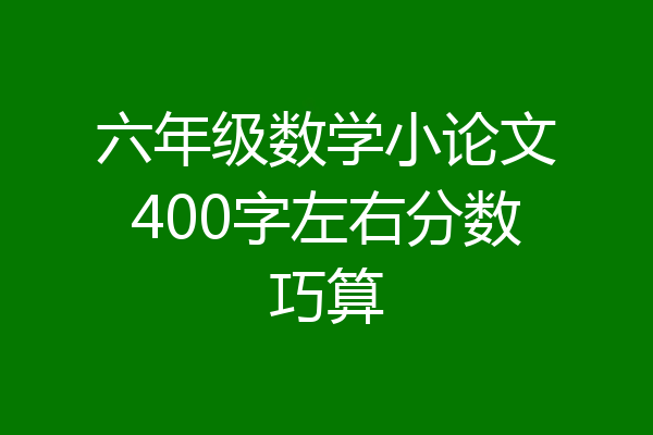 六年级数学小论文400字左右分数巧算