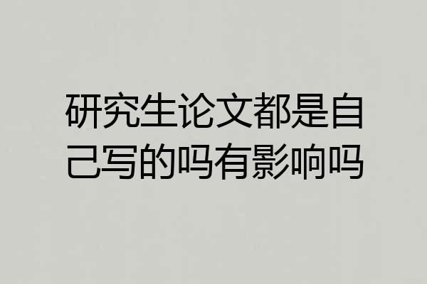 研究生论文都是自己写的吗有影响吗