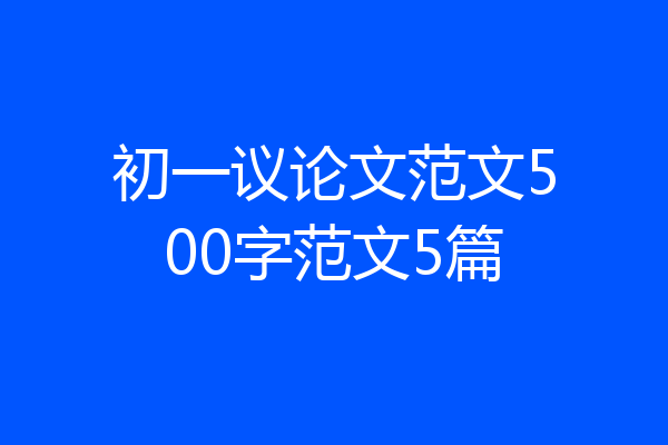 初一议论文范文500字范文5篇
