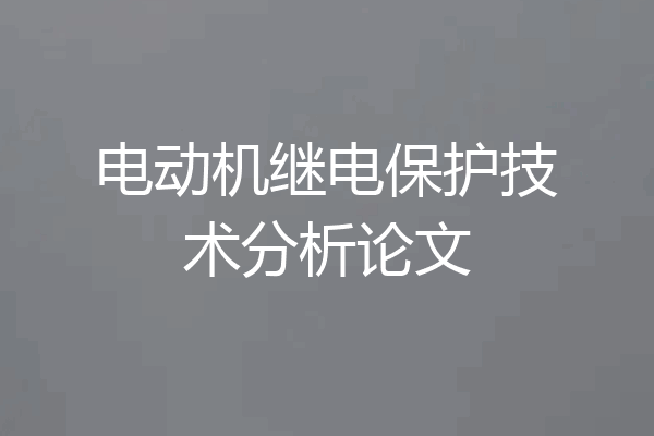 电动机继电保护技术分析论文