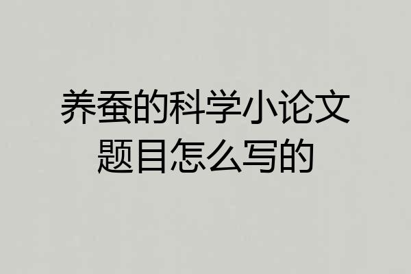 养蚕的科学小论文题目怎么写的