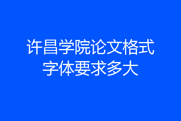 许昌学院论文格式字体要求多大