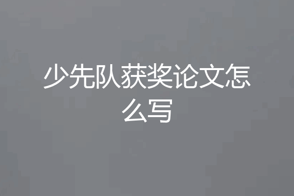 少先队获奖论文怎么写