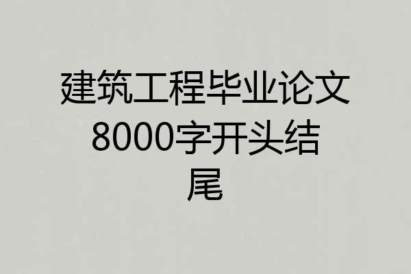 建筑工程毕业论文8000字开头结尾