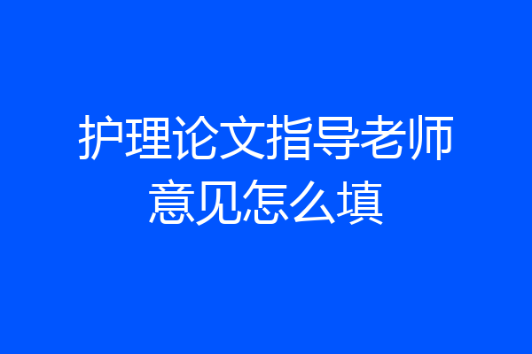护理论文指导老师意见怎么填
