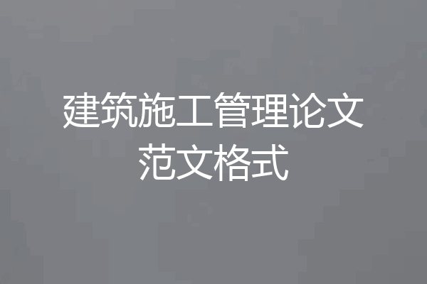 建筑施工管理论文范文格式