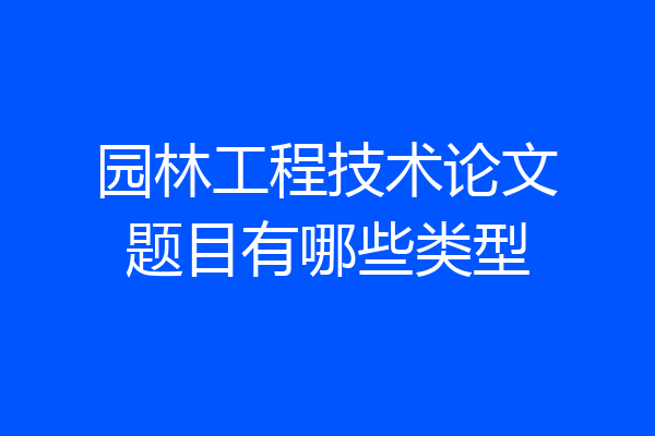 园林工程技术论文题目有哪些类型