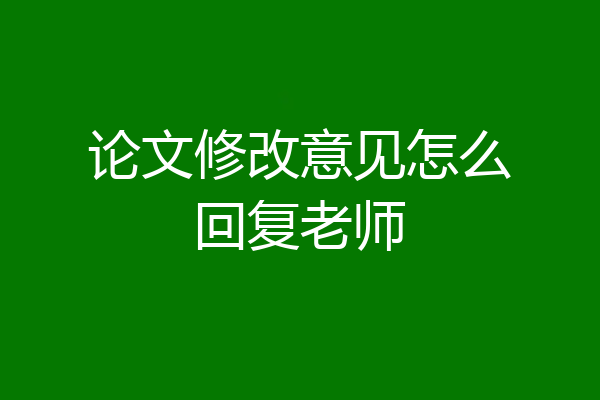 论文修改意见怎么回复老师
