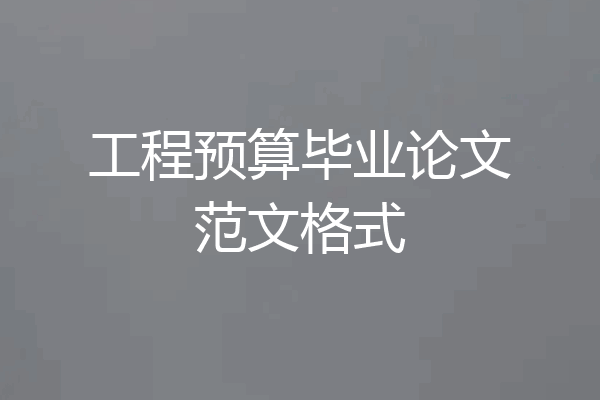 工程预算毕业论文范文格式