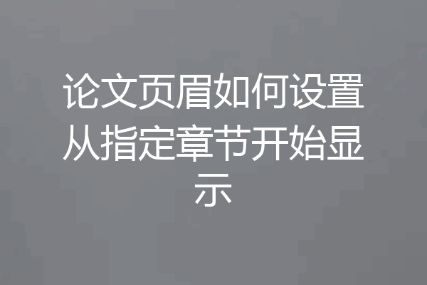 论文页眉如何设置从指定章节开始显示