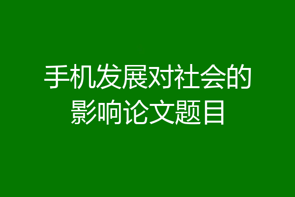 手机发展对社会的影响论文题目