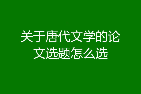 关于唐代文学的论文选题怎么选