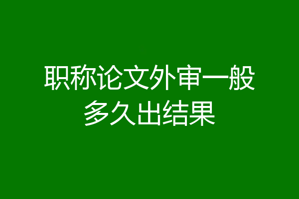 职称论文外审一般多久出结果