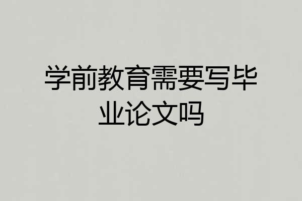 学前教育需要写毕业论文吗
