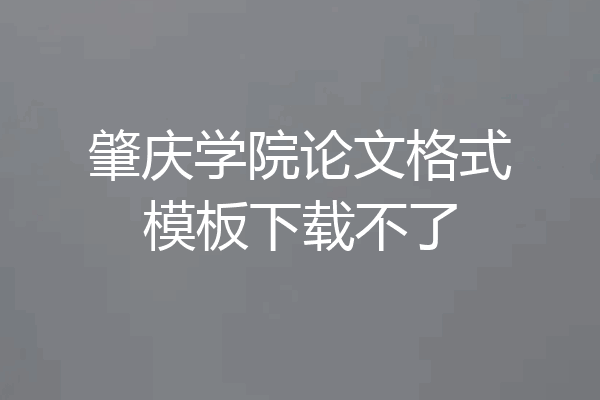 肇庆学院论文格式模板下载不了