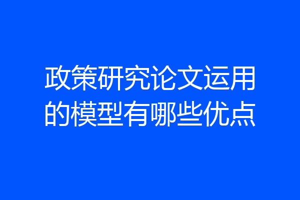 政策研究论文运用的模型有哪些优点
