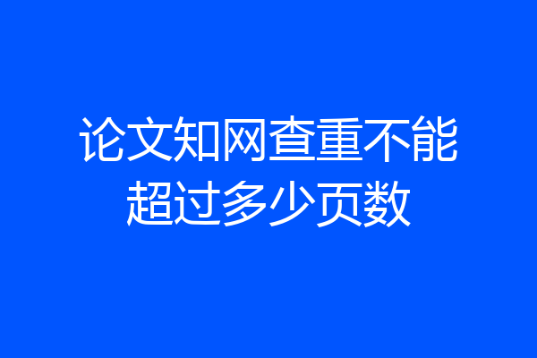论文知网查重不能超过多少页数