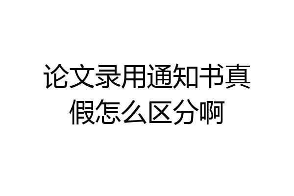 论文录用通知书真假怎么区分啊