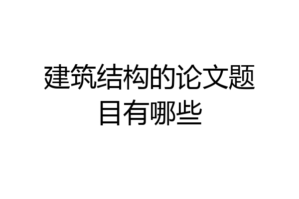 建筑结构的论文题目有哪些