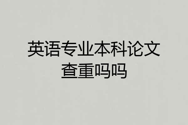 英语专业本科论文查重吗吗