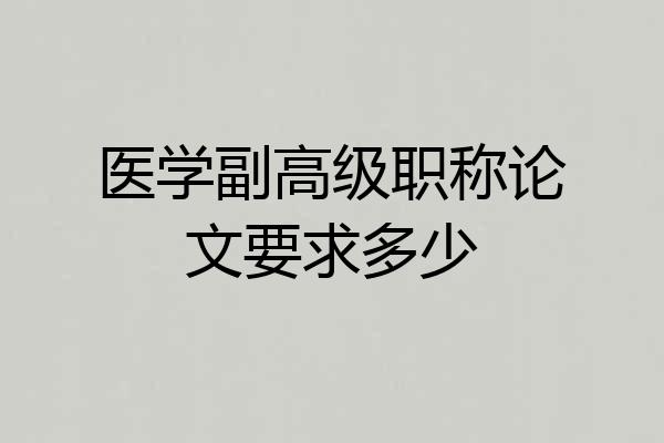 医学副高级职称论文要求多少