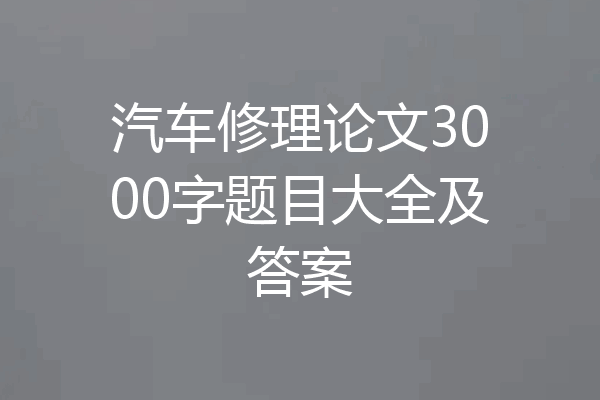 汽车修理论文3000字题目大全及答案