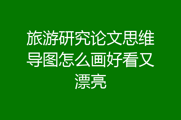 旅游研究论文思维导图怎么画好看又漂亮