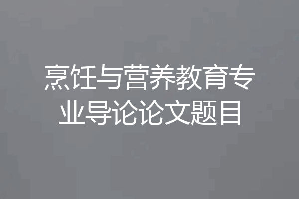 烹饪与营养教育专业导论论文题目