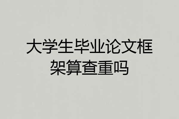 大学生毕业论文框架算查重吗