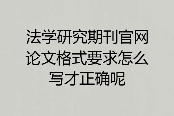 法学研究期刊官网论文格式要求怎么写才正确呢