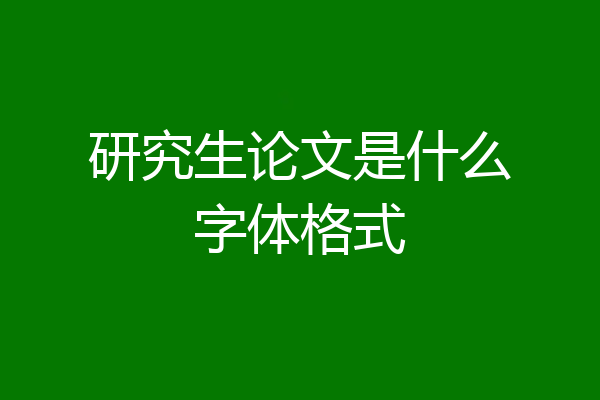 研究生论文是什么字体格式