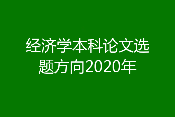 经济学本科论文选题方向2020年