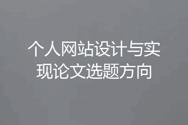个人网站设计与实现论文选题方向