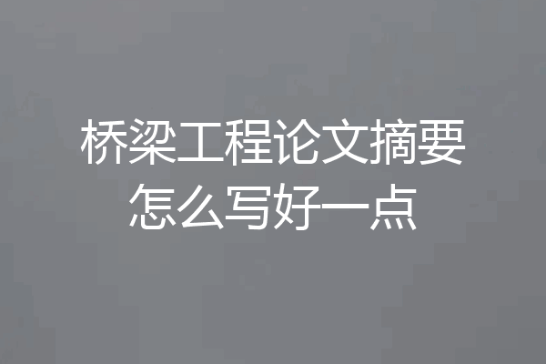 桥梁工程论文摘要怎么写好一点