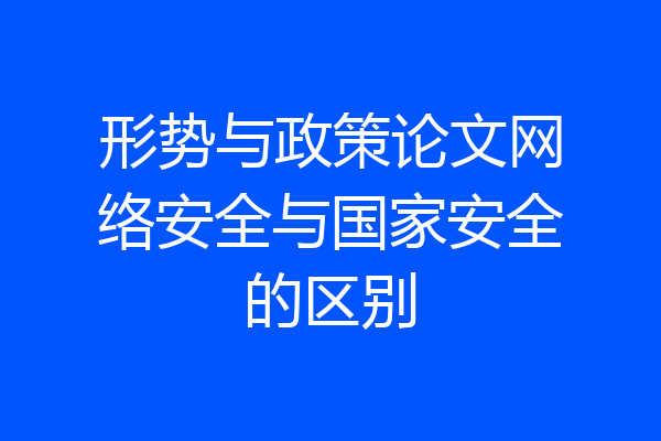 形势与政策论文网络安全与国家安全的区别