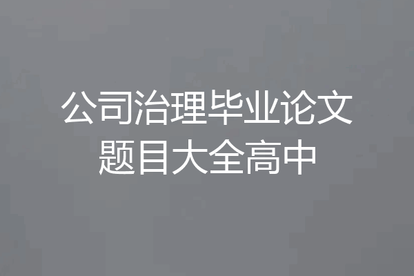 公司治理毕业论文题目大全高中