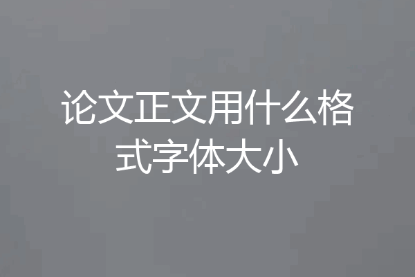 论文正文用什么格式字体大小