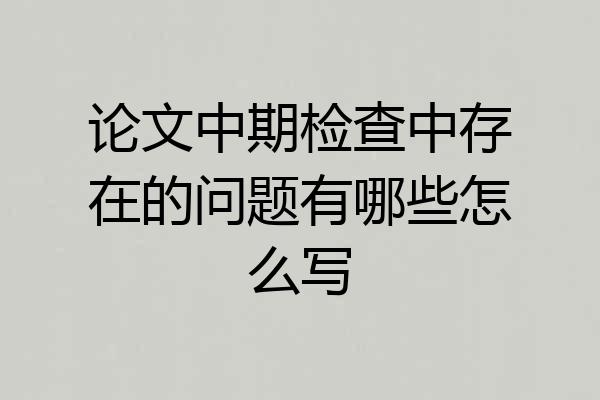 论文中期检查中存在的问题有哪些怎么写