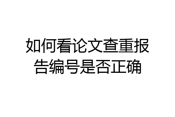 如何看论文查重报告编号是否正确