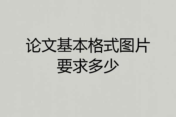 论文基本格式图片要求多少