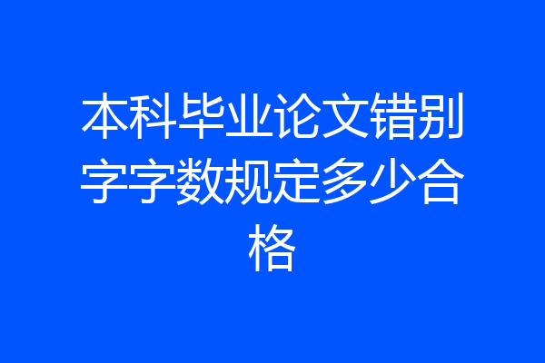 本科毕业论文错别字字数规定多少合格