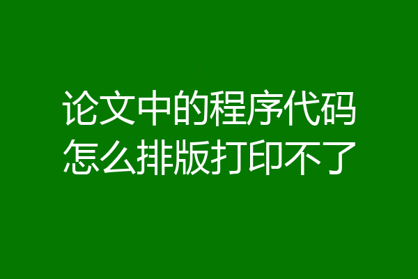 论文中的程序代码怎么排版打印不了