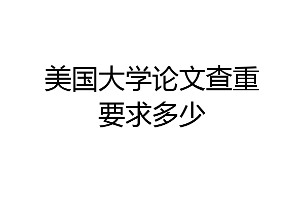 美国大学论文查重要求多少